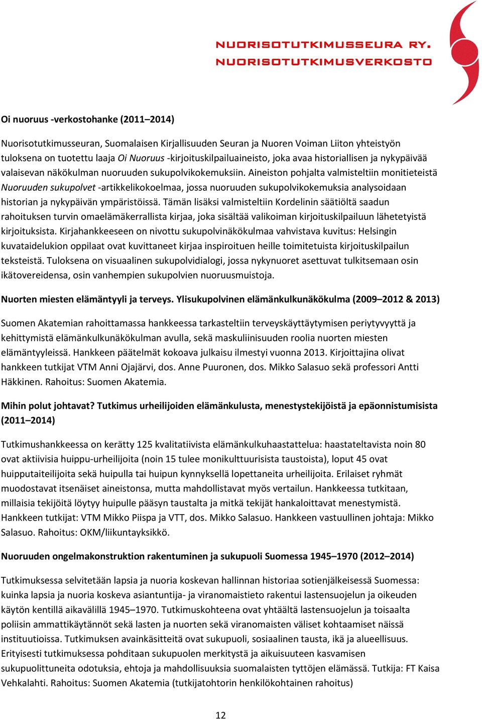 Aineiston pohjalta valmisteltiin monitieteistä Nuoruuden sukupolvet -artikkelikokoelmaa, jossa nuoruuden sukupolvikokemuksia analysoidaan historian ja nykypäivän ympäristöissä.