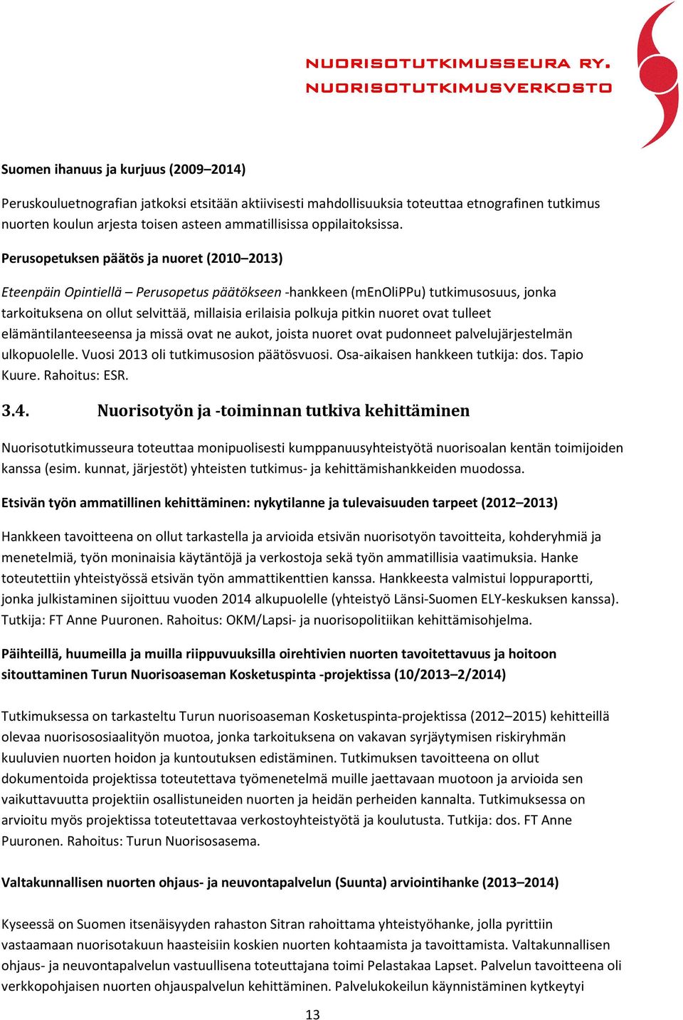 Perusopetuksen päätös ja nuoret (2010 2013) Eteenpäin Opintiellä Perusopetus päätökseen -hankkeen (menolippu) tutkimusosuus, jonka tarkoituksena on ollut selvittää, millaisia erilaisia polkuja pitkin