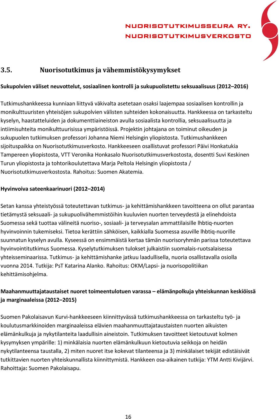 Hankkeessa on tarkasteltu kyselyn, haastatteluiden ja dokumenttiaineiston avulla sosiaalista kontrollia, seksuaalisuutta ja intiimisuhteita monikulttuurisissa ympäristöissä.