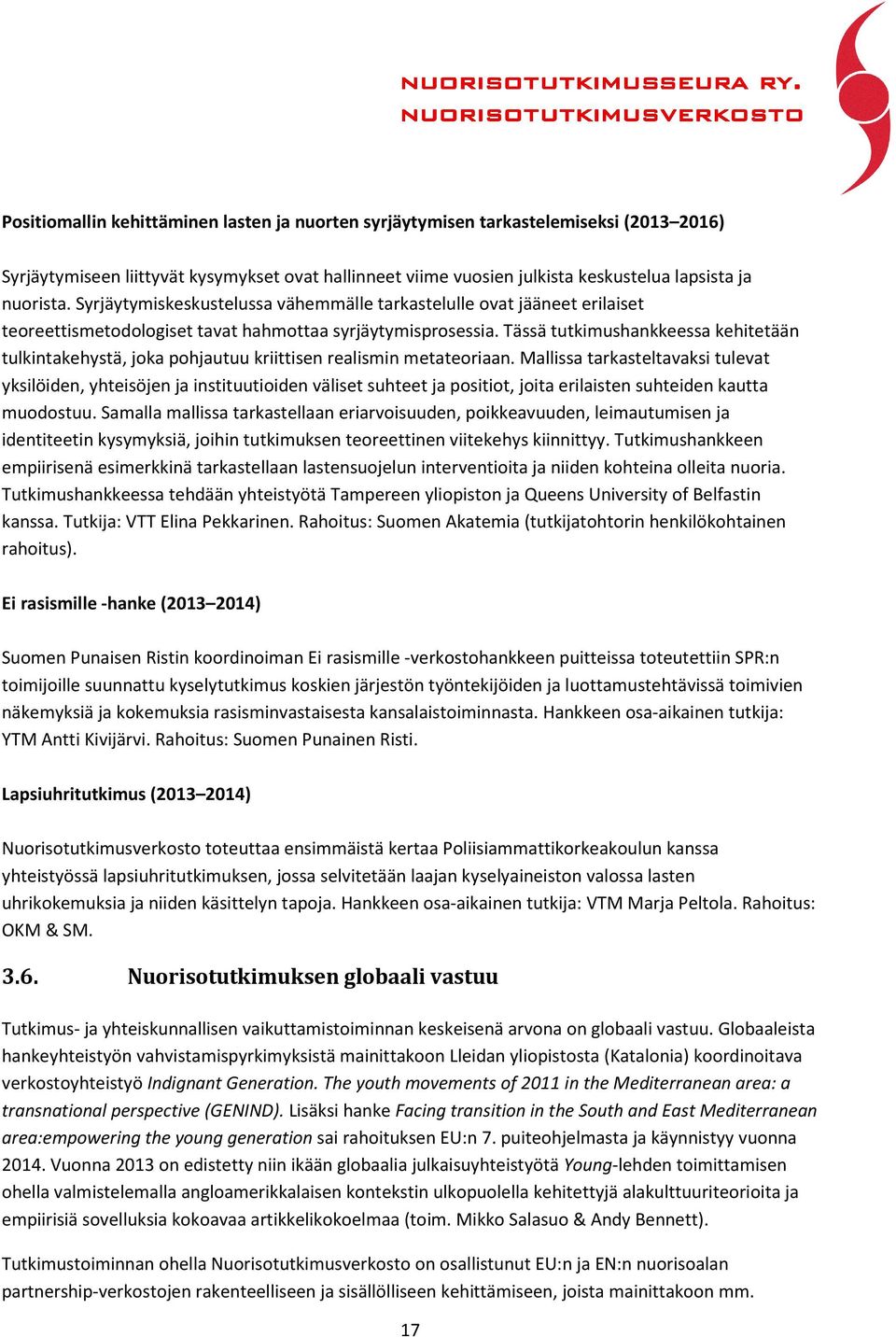 Tässä tutkimushankkeessa kehitetään tulkintakehystä, joka pohjautuu kriittisen realismin metateoriaan.