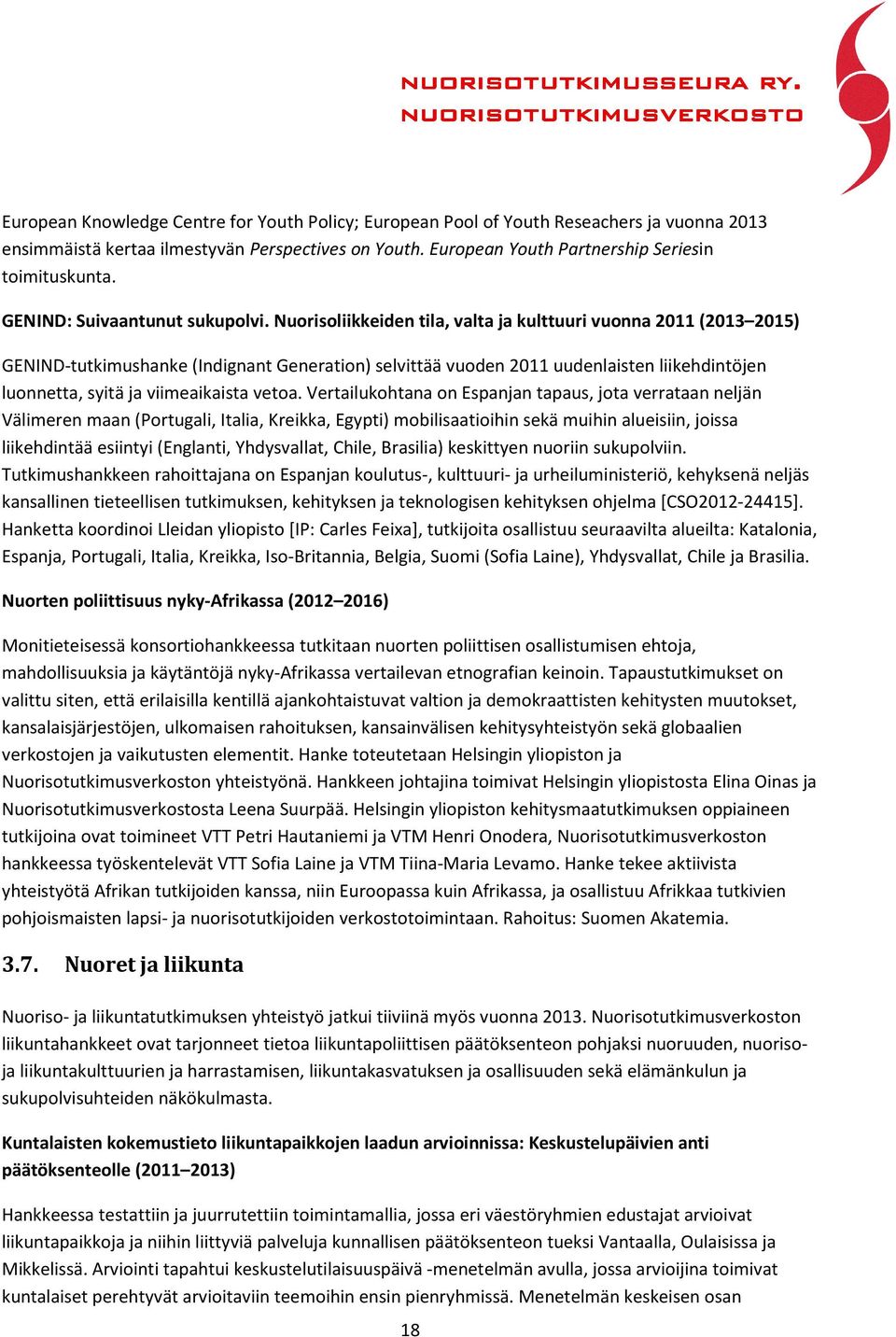 Nuorisoliikkeiden tila, valta ja kulttuuri vuonna 2011 (2013 2015) GENIND-tutkimushanke (Indignant Generation) selvittää vuoden 2011 uudenlaisten liikehdintöjen luonnetta, syitä ja viimeaikaista