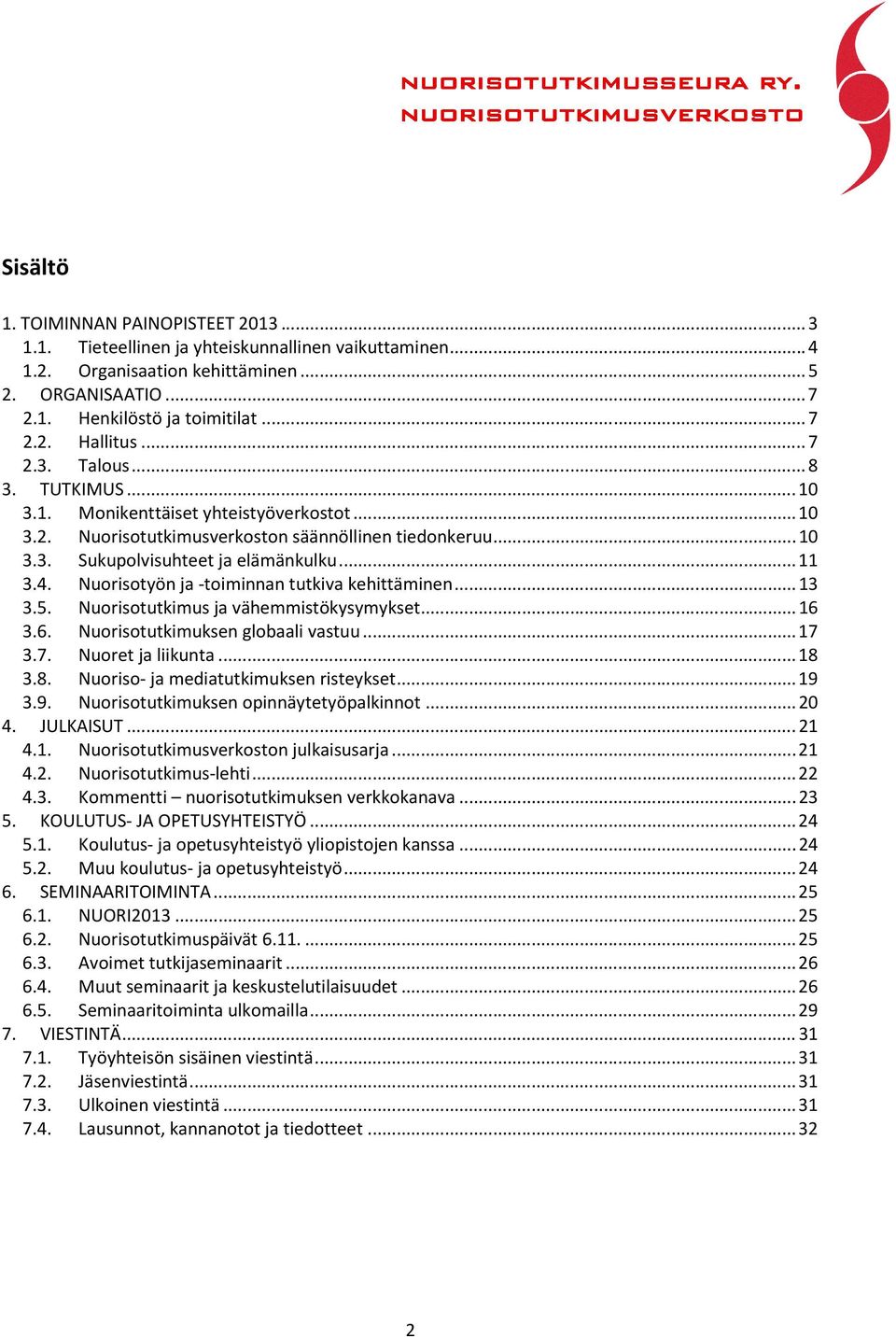 Nuorisotyön ja -toiminnan tutkiva kehittäminen... 13 3.5. Nuorisotutkimus ja vähemmistökysymykset... 16 3.6. Nuorisotutkimuksen globaali vastuu... 17 3.7. Nuoret ja liikunta... 18 