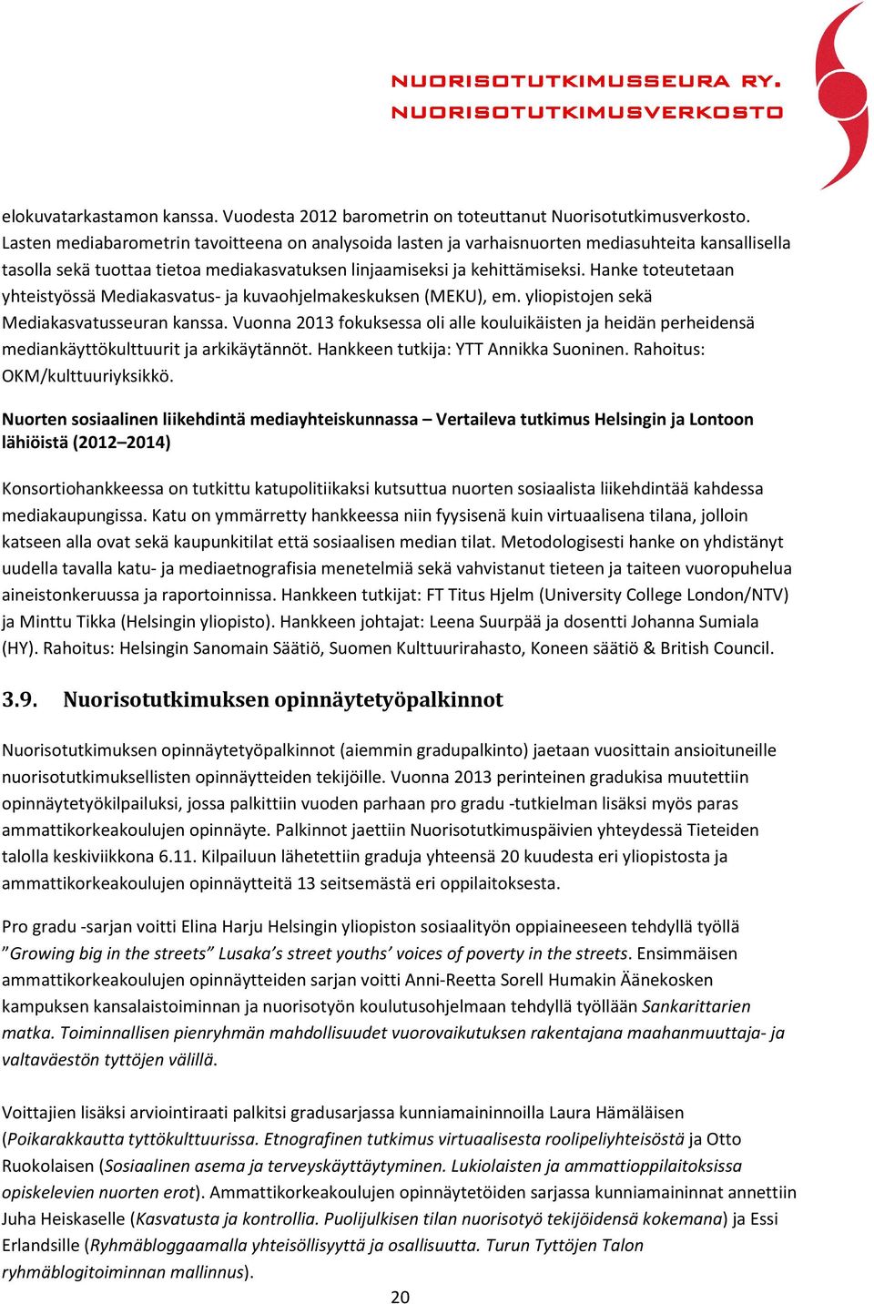 Hanke toteutetaan yhteistyössä Mediakasvatus- ja kuvaohjelmakeskuksen (MEKU), em. yliopistojen sekä Mediakasvatusseuran kanssa.