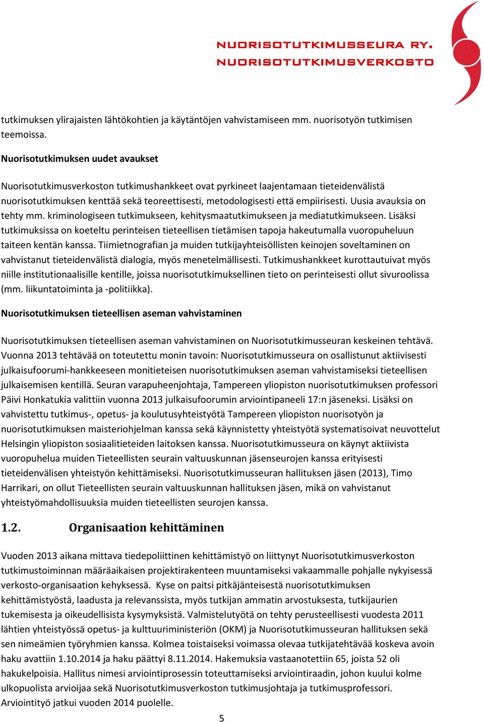 empiirisesti. Uusia avauksia on tehty mm. kriminologiseen tutkimukseen, kehitysmaatutkimukseen ja mediatutkimukseen.