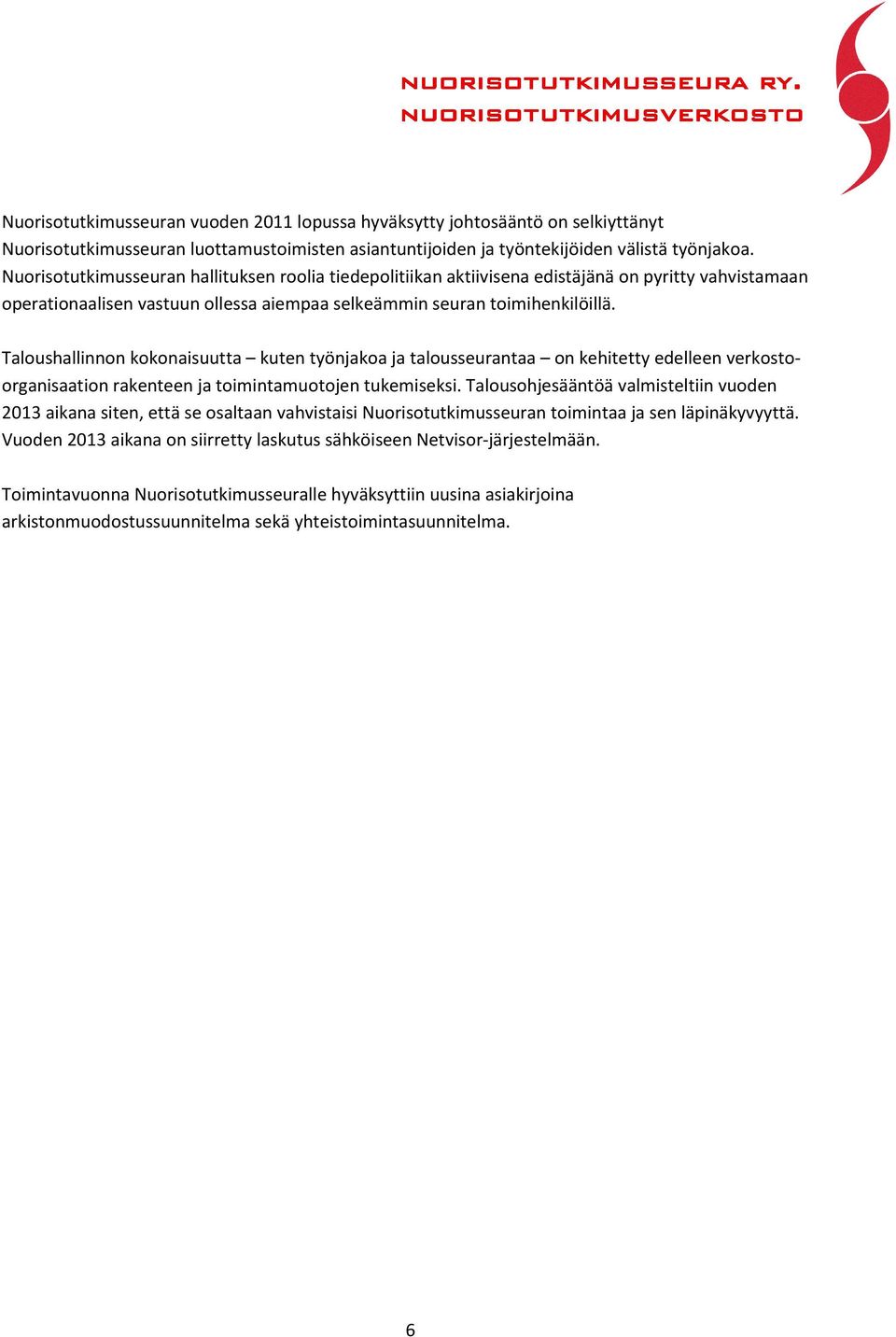 Taloushallinnon kokonaisuutta kuten työnjakoa ja talousseurantaa on kehitetty edelleen verkostoorganisaation rakenteen ja toimintamuotojen tukemiseksi.