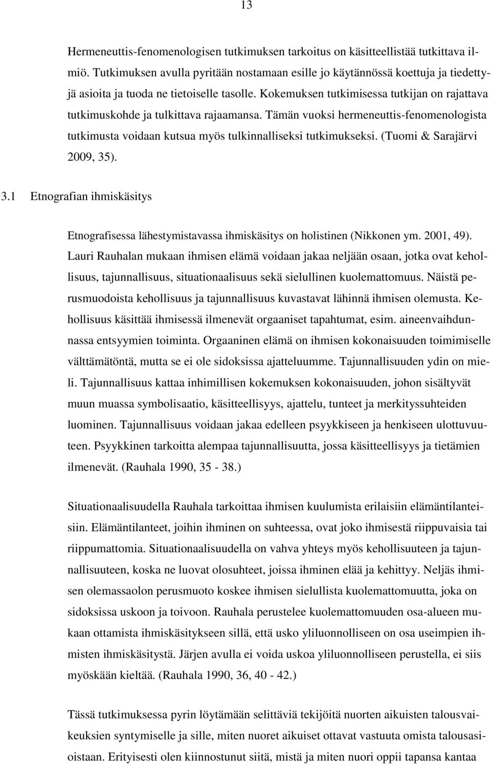 Kokemuksen tutkimisessa tutkijan on rajattava tutkimuskohde ja tulkittava rajaamansa. Tämän vuoksi hermeneuttis-fenomenologista tutkimusta voidaan kutsua myös tulkinnalliseksi tutkimukseksi.