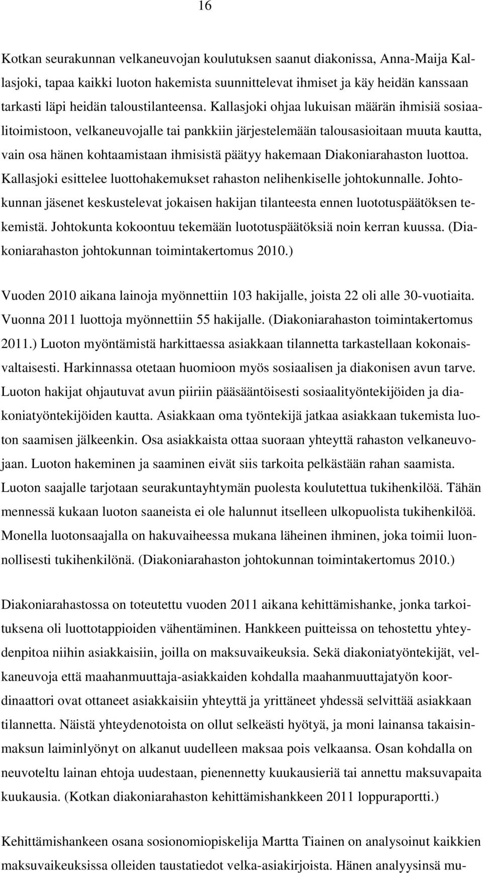 Kallasjoki ohjaa lukuisan määrän ihmisiä sosiaalitoimistoon, velkaneuvojalle tai pankkiin järjestelemään talousasioitaan muuta kautta, vain osa hänen kohtaamistaan ihmisistä päätyy hakemaan