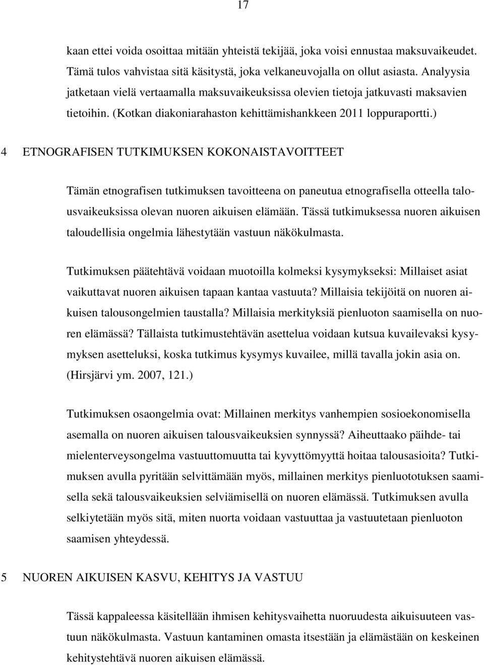 ) 4 ETNOGRAFISEN TUTKIMUKSEN KOKONAISTAVOITTEET Tämän etnografisen tutkimuksen tavoitteena on paneutua etnografisella otteella talousvaikeuksissa olevan nuoren aikuisen elämään.