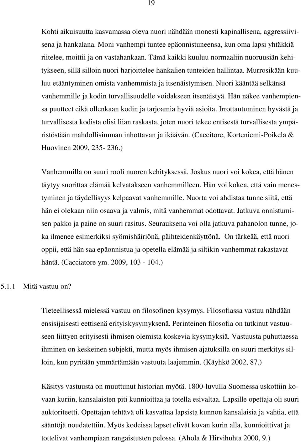 Tämä kaikki kuuluu normaaliin nuoruusiän kehitykseen, sillä silloin nuori harjoittelee hankalien tunteiden hallintaa. Murrosikään kuuluu etääntyminen omista vanhemmista ja itsenäistymisen.