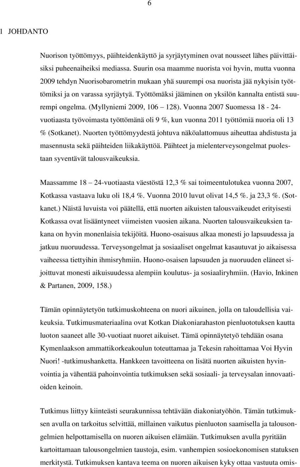 Työttömäksi jääminen on yksilön kannalta entistä suurempi ongelma. (Myllyniemi 2009, 106 128).