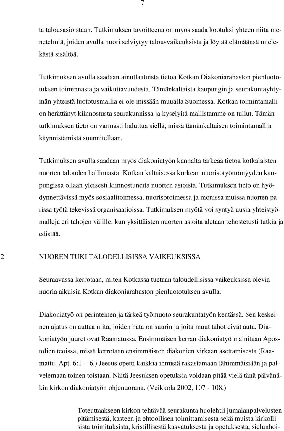 Tämänkaltaista kaupungin ja seurakuntayhtymän yhteistä luototusmallia ei ole missään muualla Suomessa. Kotkan toimintamalli on herättänyt kiinnostusta seurakunnissa ja kyselyitä mallistamme on tullut.