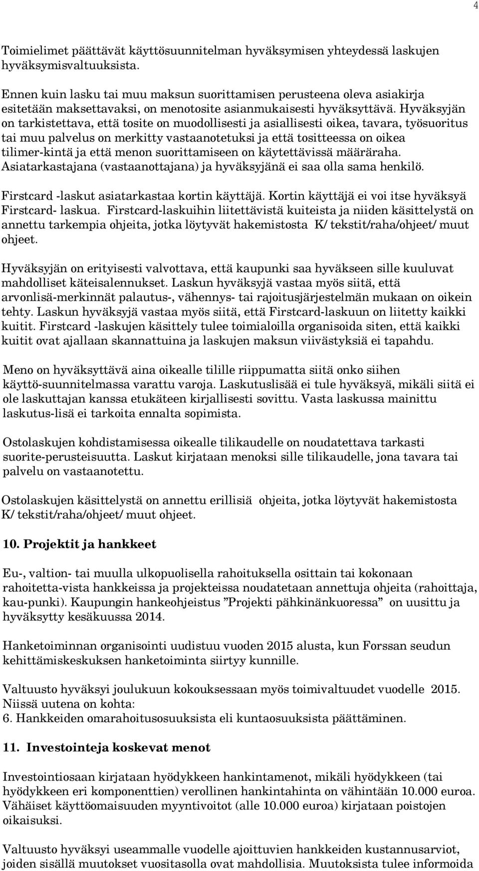 Hyväksyjän on tarkistettava, että tosite on muodollisesti ja asiallisesti oikea, tavara, työsuoritus tai muu palvelus on merkitty vastaanotetuksi ja että tositteessa on oikea tilimer-kintä ja että