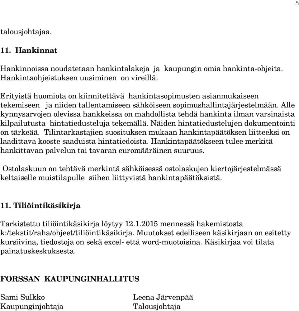 Alle kynnysarvojen olevissa hankkeissa on mahdollista tehdä hankinta ilman varsinaista kilpailutusta hintatiedusteluja tekemällä. Näiden hintatiedustelujen dokumentointi on tärkeää.