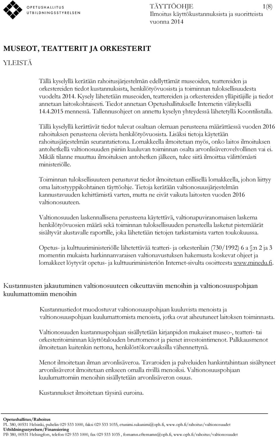 Kysely lähetetään museoiden, teattereiden ja orkestereiden ylläpitäjille ja tiedot annetaan laitoskohtaisesti. Tiedot annetaan Opetushallitukselle Internetin välityksellä 14.4.2015 mennessä.