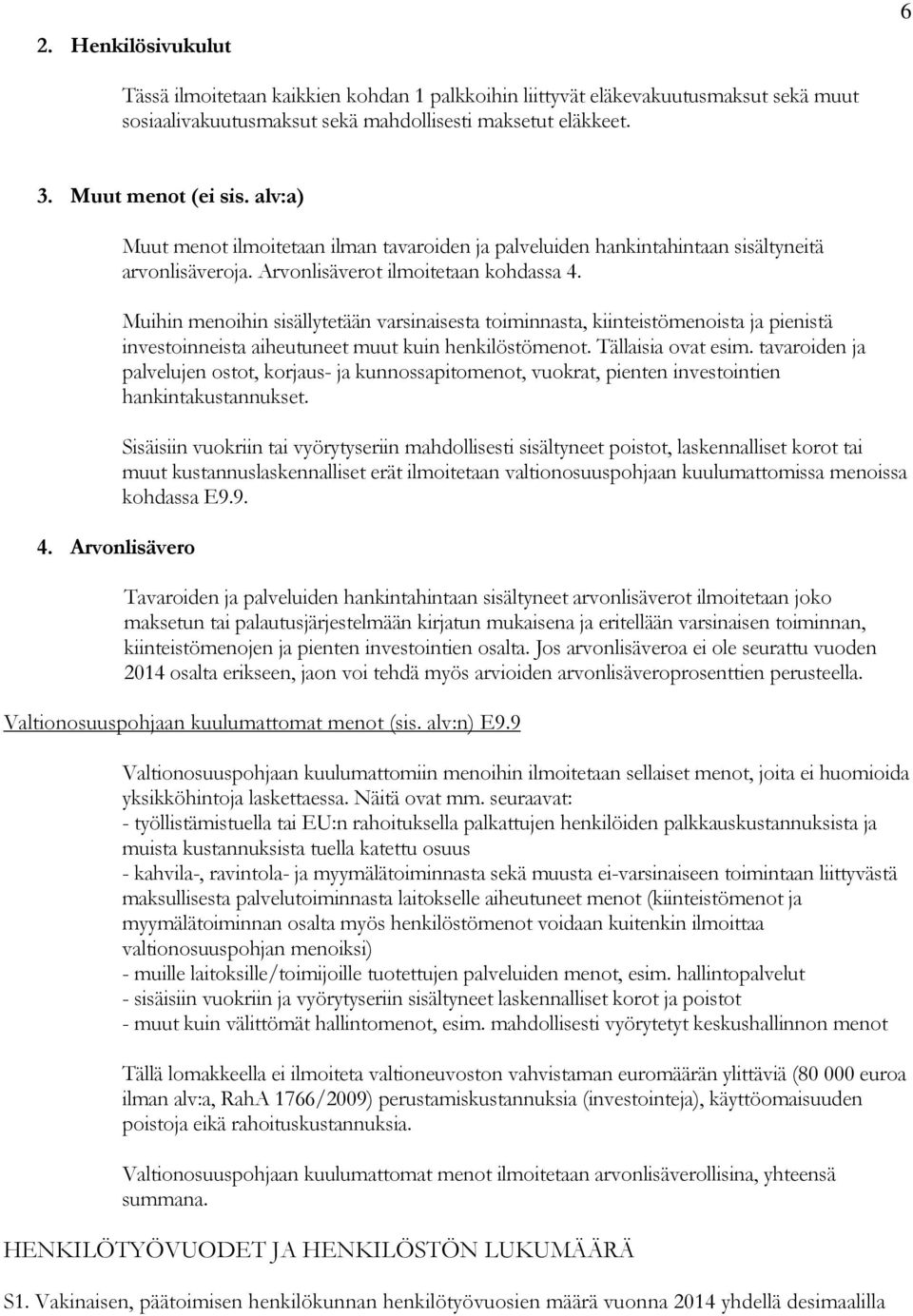 Muihin menoihin sisällytetään varsinaisesta toiminnasta, kiinteistömenoista ja pienistä investoinneista aiheutuneet muut kuin henkilöstömenot. Tällaisia ovat esim.