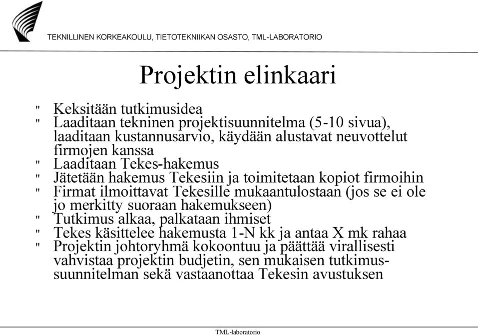 mukaantulostaan (jos se ei ole jo merkitty suoraan hakemukseen) " Tutkimus alkaa, palkataan ihmiset " Tekes käsittelee hakemusta 1-N kk ja antaa X mk