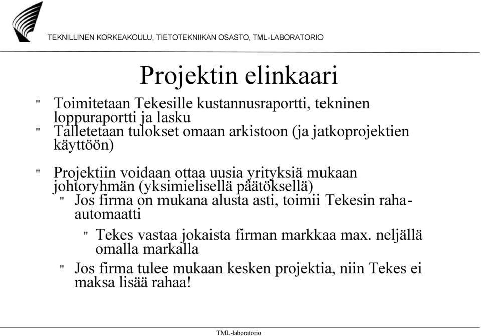 johtoryhmän (yksimielisellä päätöksellä) " Jos firma on mukana alusta asti, toimii Tekesin rahaautomaatti " Tekes