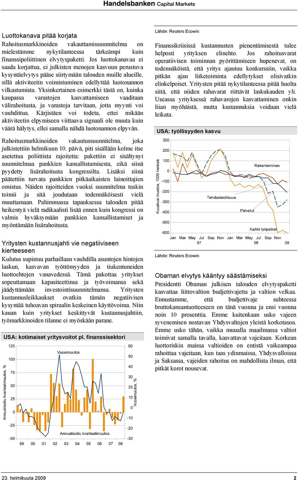 vilkastumista. Yksinkertainen esimerkki tästä on, kuinka kaupassa varastojen kasvattamiseen vaaditaan välirahoitusta, ja varastoja tarvitaan, jotta myynti voi vauhdittua.