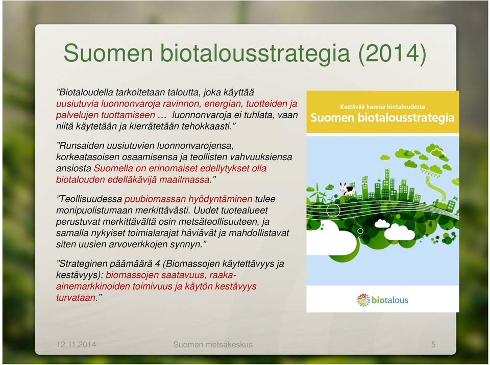 Runsaiden uusiutuvien luonnonvarojensa, korkeatasoisen osaamisensa ja teollisten vahvuuksiensa ansiosta Suomella on erinomaiset edellytykset olla biotalouden edelläkävijä maailmassa.