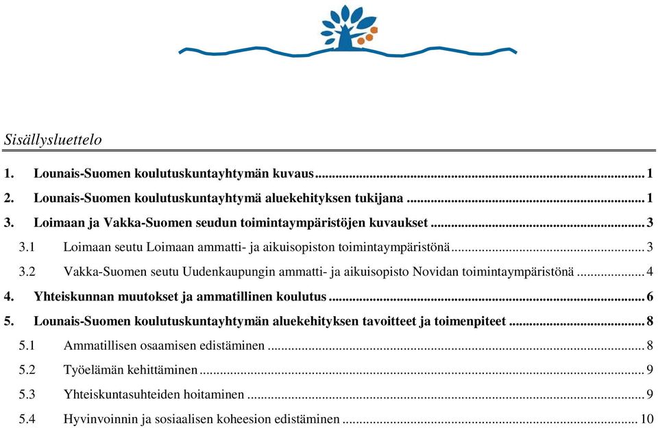 .. 4 4. Yhteiskunnan muutokset ja ammatillinen koulutus... 6 5. Lounais-Suomen koulutuskuntayhtymän aluekehityksen tavoitteet ja toimenpiteet... 8 5.