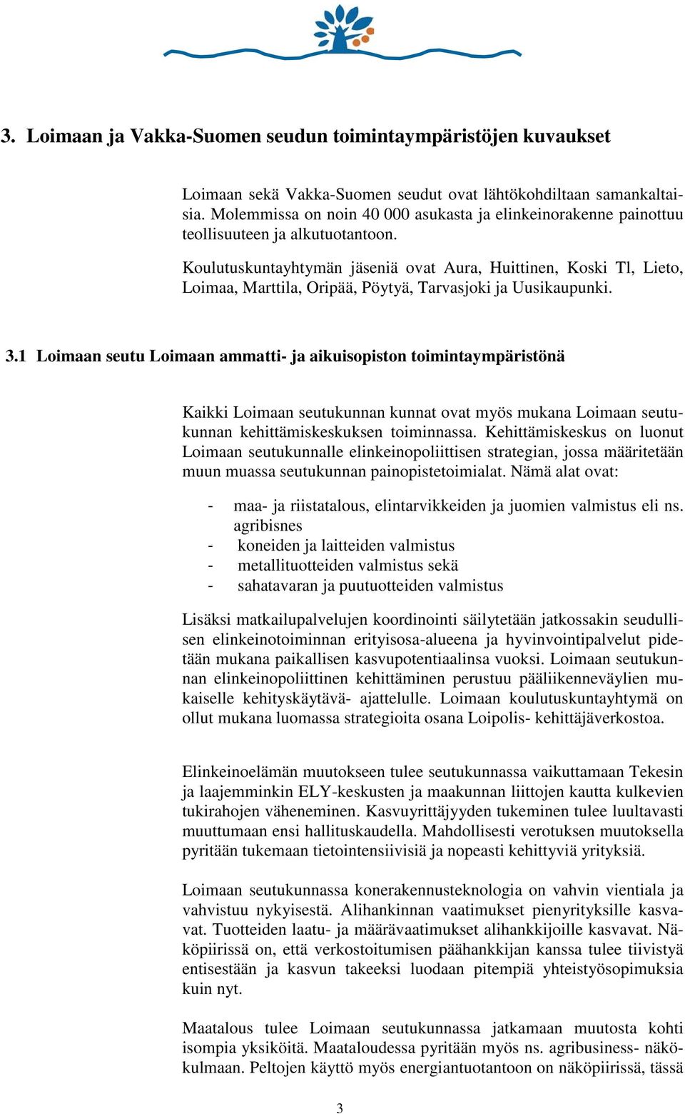 Koulutuskuntayhtymän jäseniä ovat Aura, Huittinen, Koski Tl, Lieto, Loimaa, Marttila, Oripää, Pöytyä, Tarvasjoki ja Uusikaupunki. 3.