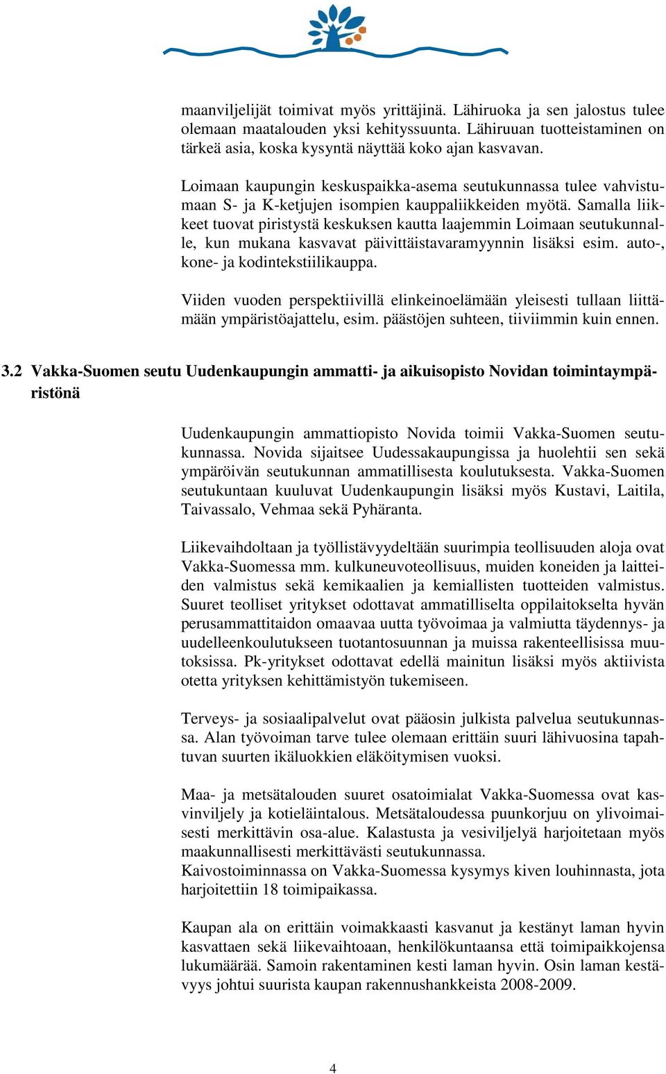 Samalla liikkeet tuovat piristystä keskuksen kautta laajemmin Loimaan seutukunnalle, kun mukana kasvavat päivittäistavaramyynnin lisäksi esim. auto-, kone- ja kodintekstiilikauppa.