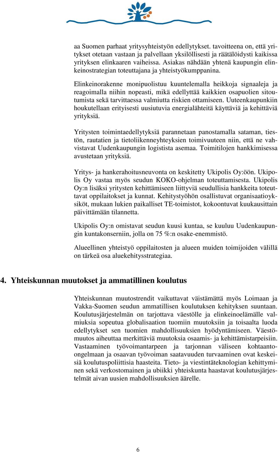 Elinkeinorakenne monipuolistuu kuuntelemalla heikkoja signaaleja ja reagoimalla niihin nopeasti, mikä edellyttää kaikkien osapuolien sitoutumista sekä tarvittaessa valmiutta riskien ottamiseen.