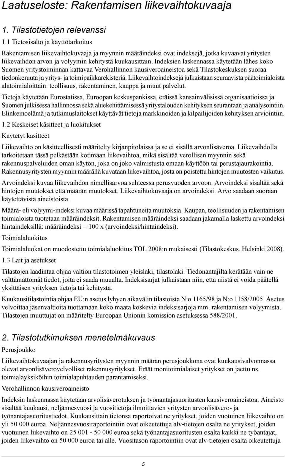 Indeksien laskennassa käytetään lähes koko Suomen yritystoiminnan kattavaa Verohallinnon kausiveroaineistoa sekä Tilastokeskuksen suoraa tiedonkeruuta ja yritys- ja toimipaikkarekisteriä.