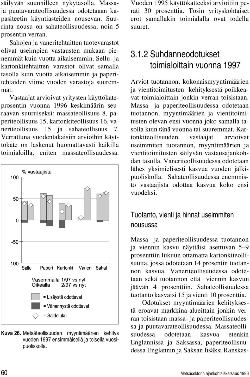 Sellu- ja kartonkitehtaitten varastot olivat samalla tasolla kuin vuotta aikaisemmin ja paperitehtaiden viime vuoden varastoja suuremmat.