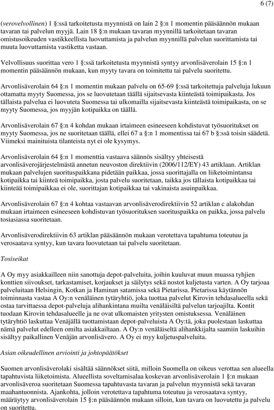 Velvollisuus suorittaa vero 1 :ssä tarkoitetusta myynnistä syntyy arvonlisäverolain 15 :n 1 momentin pääsäännön mukaan, kun myyty tavara on toimitettu tai palvelu suoritettu.