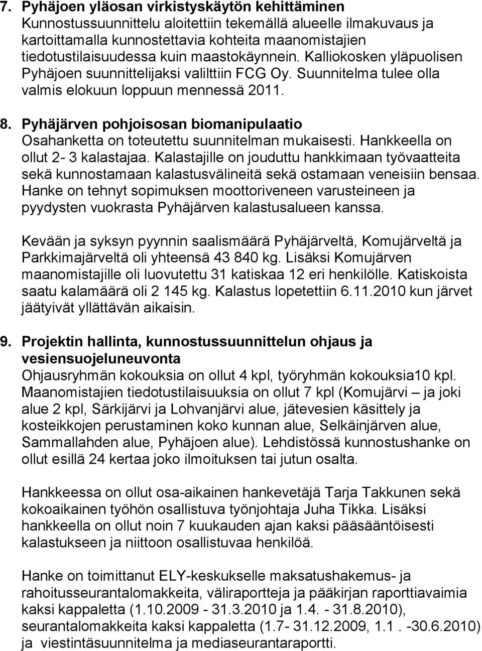 Pyhäjärven pohjoisosan biomanipulaatio Osahanketta on toteutettu suunnitelman mukaisesti. Hankkeella on ollut 2-3 kalastajaa.