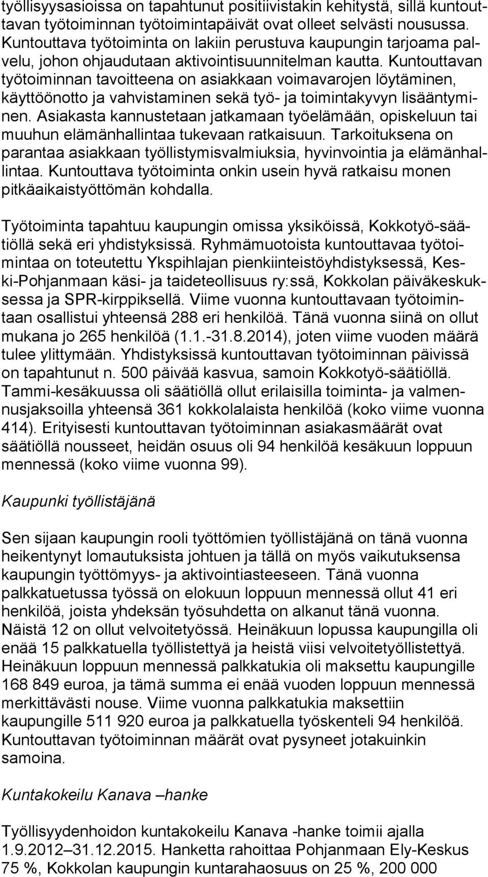 Kun tout ta van työtoiminnan tavoitteena on asiakkaan voimavarojen löy tä mi nen, käyttöönotto ja vahvistaminen sekä työ- ja toimintakyvyn li sään ty minen.