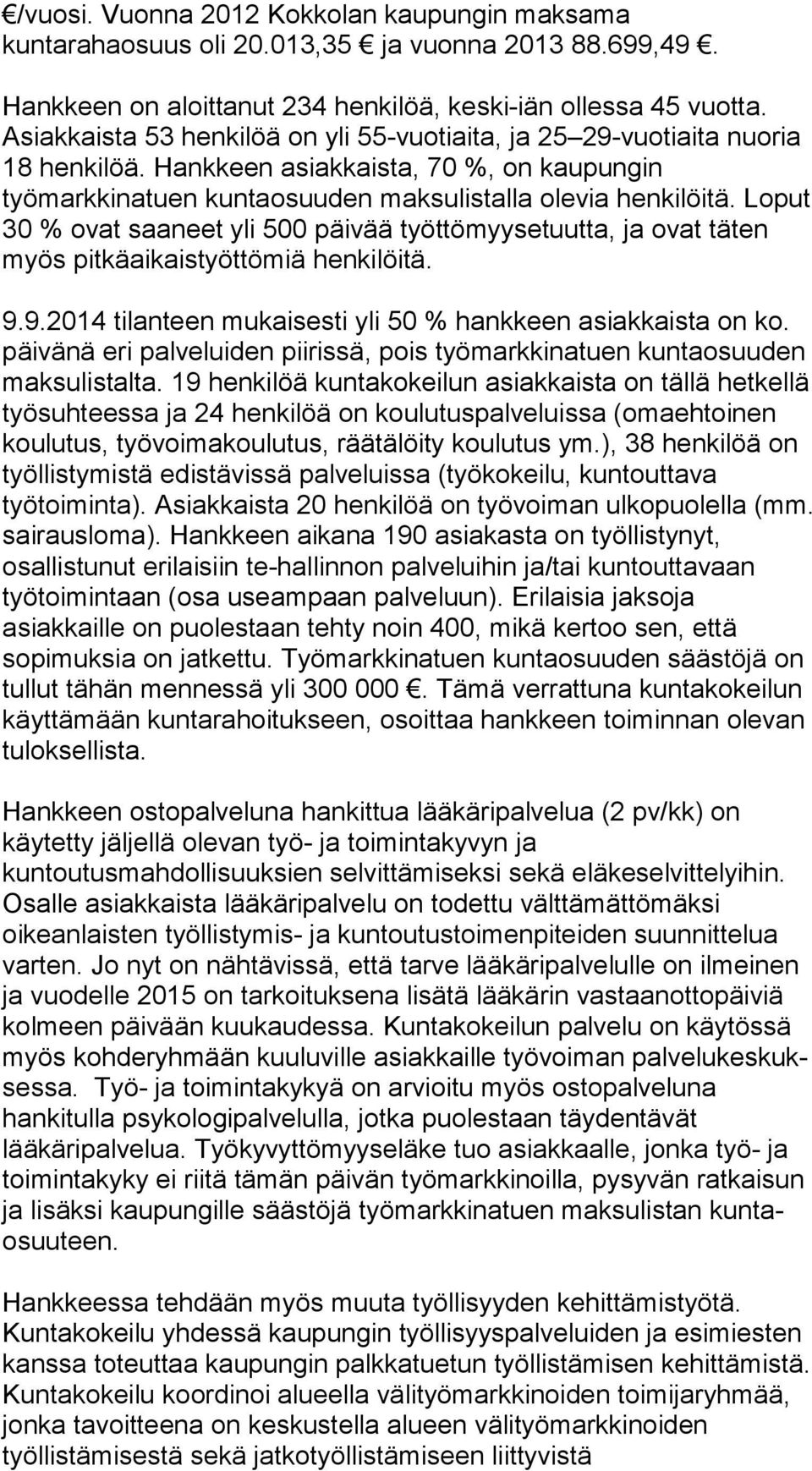 Loput 30 % ovat saaneet yli 500 päi vää työttömyysetuutta, ja ovat täten myös pitkäaikaistyöttömiä hen ki löi tä. 9.9.2014 tilanteen mukaisesti yli 50 % hankkeen asiakkaista on ko.