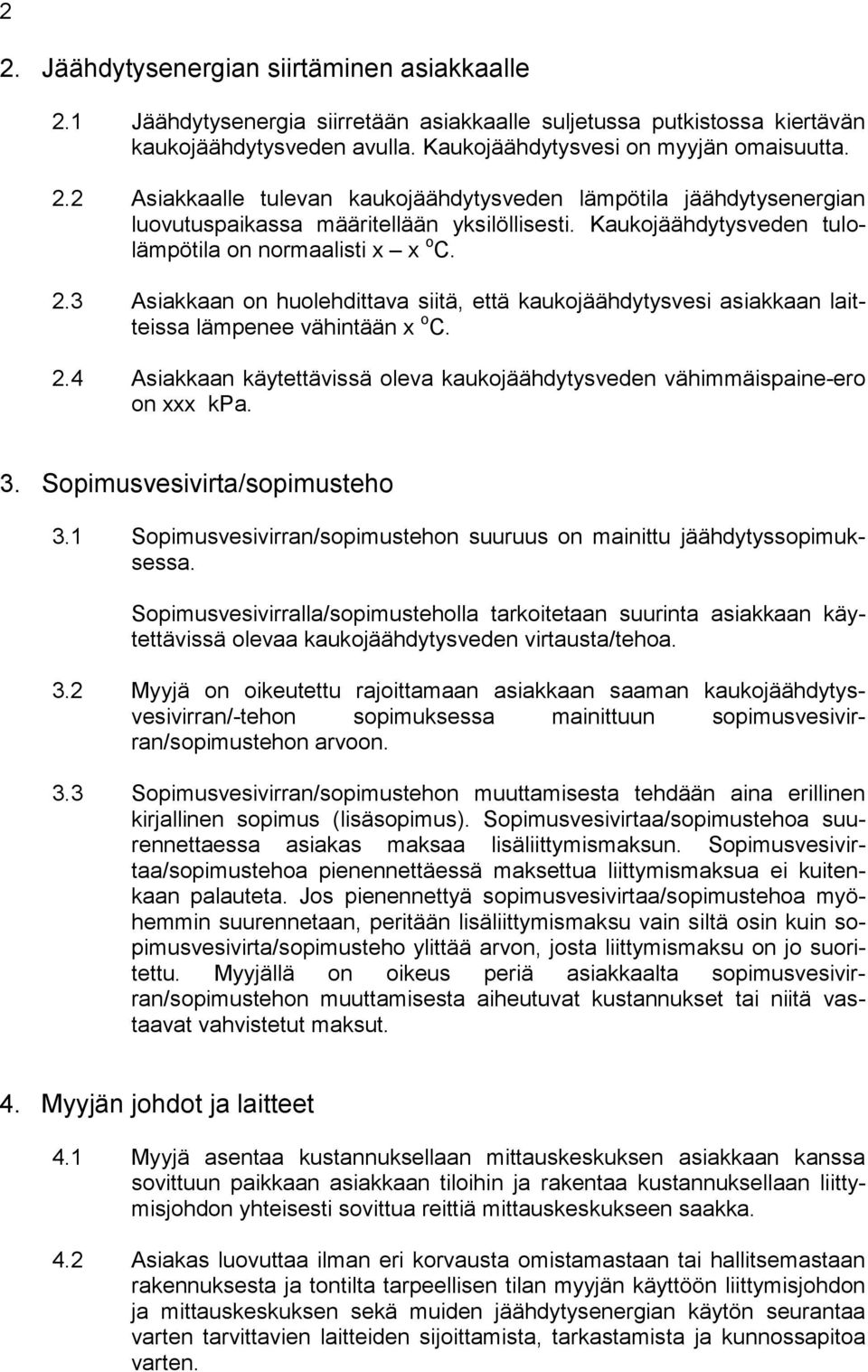 3. Sopimusvesivirta/sopimusteho 3.1 Sopimusvesivirran/sopimustehon suuruus on mainittu jäähdytyssopimuksessa.