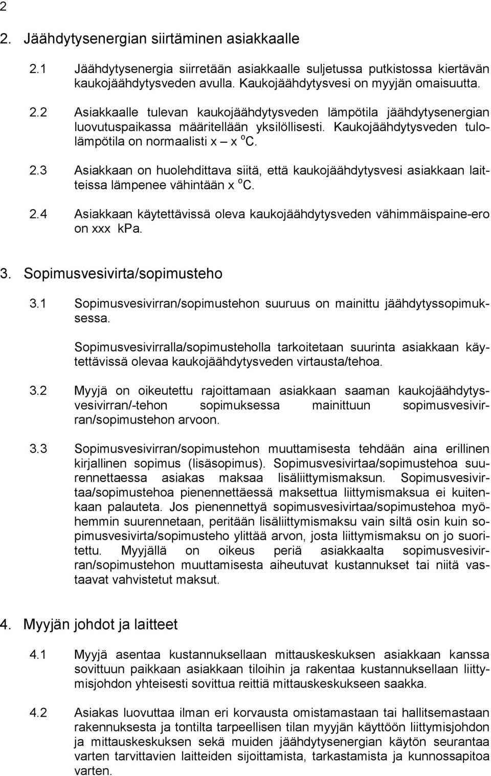 3. Sopimusvesivirta/sopimusteho 3.1 Sopimusvesivirran/sopimustehon suuruus on mainittu jäähdytyssopimuksessa.