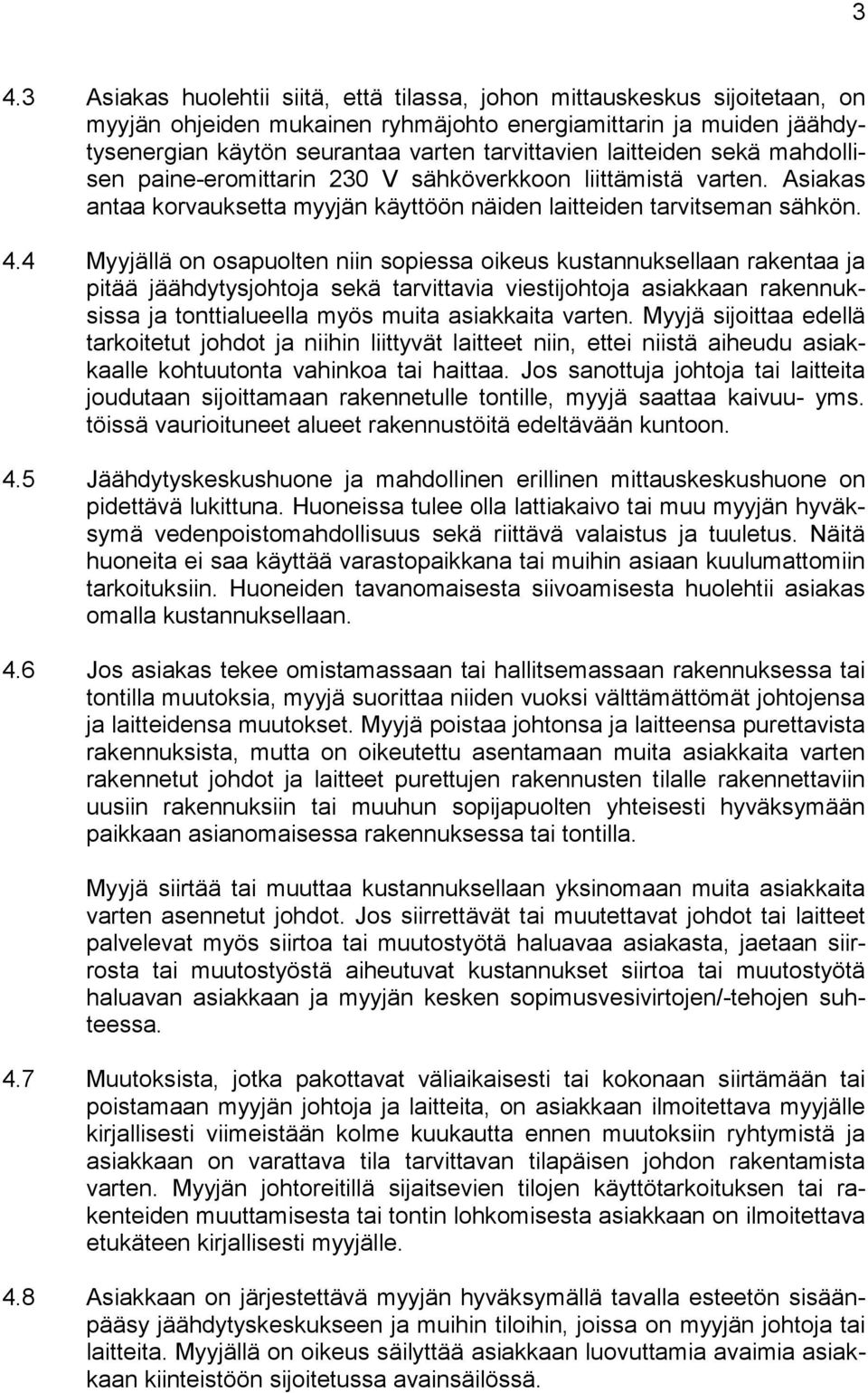 4 Myyjällä on osapuolten niin sopiessa oikeus kustannuksellaan rakentaa ja pitää jäähdytysjohtoja sekä tarvittavia viestijohtoja asiakkaan rakennuksissa ja tonttialueella myös muita asiakkaita varten.