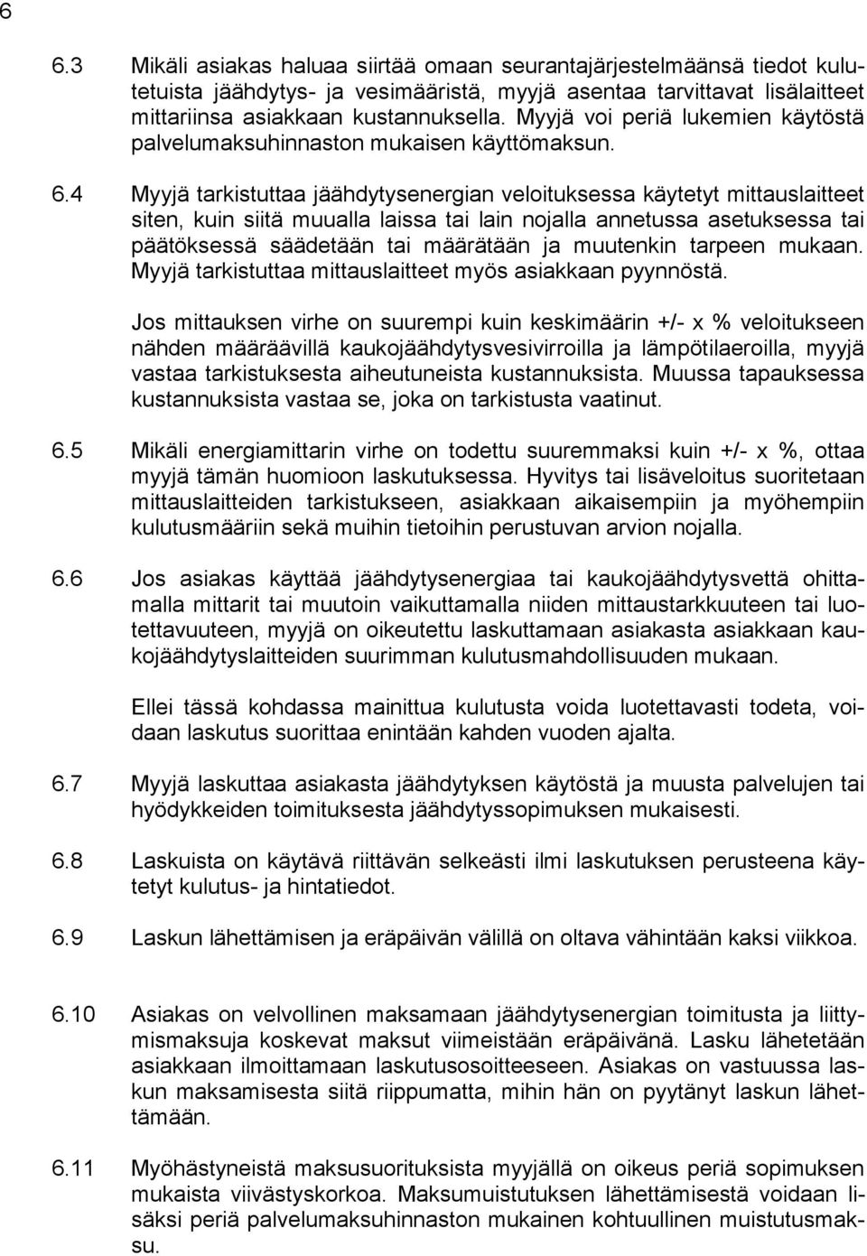 4 Myyjä tarkistuttaa jäähdytysenergian veloituksessa käytetyt mittauslaitteet siten, kuin siitä muualla laissa tai lain nojalla annetussa asetuksessa tai päätöksessä säädetään tai määrätään ja