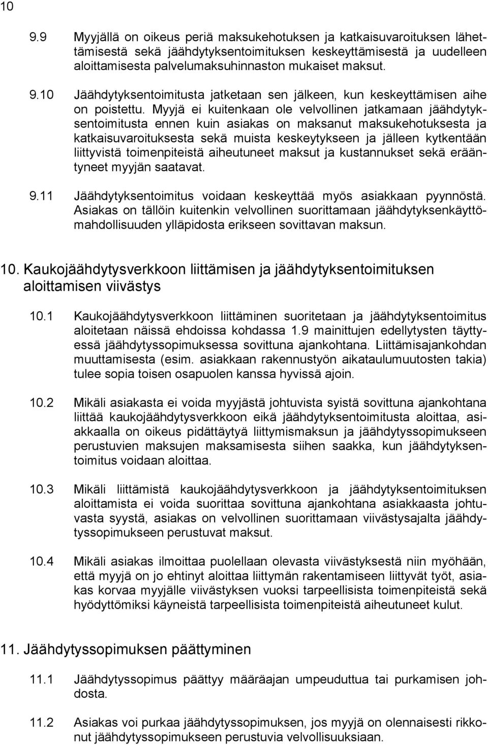 Myyjä ei kuitenkaan ole velvollinen jatkamaan jäähdytyksentoimitusta ennen kuin asiakas on maksanut maksukehotuksesta ja katkaisuvaroituksesta sekä muista keskeytykseen ja jälleen kytkentään