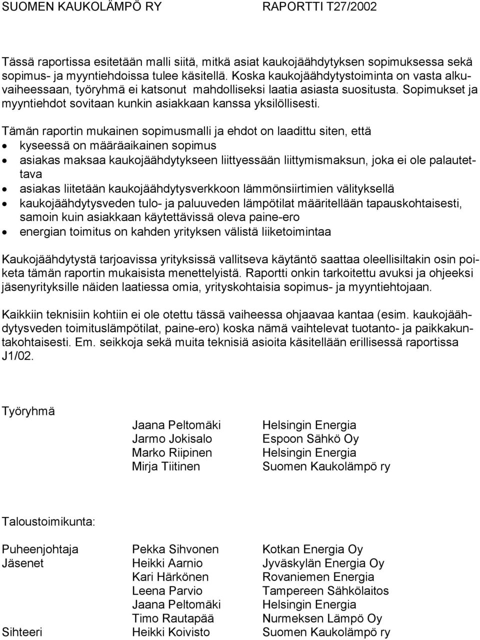 Tämän raportin mukainen sopimusmalli ja ehdot on laadittu siten, että kyseessä on määräaikainen sopimus asiakas maksaa kaukojäähdytykseen liittyessään liittymismaksun, joka ei ole palautettava