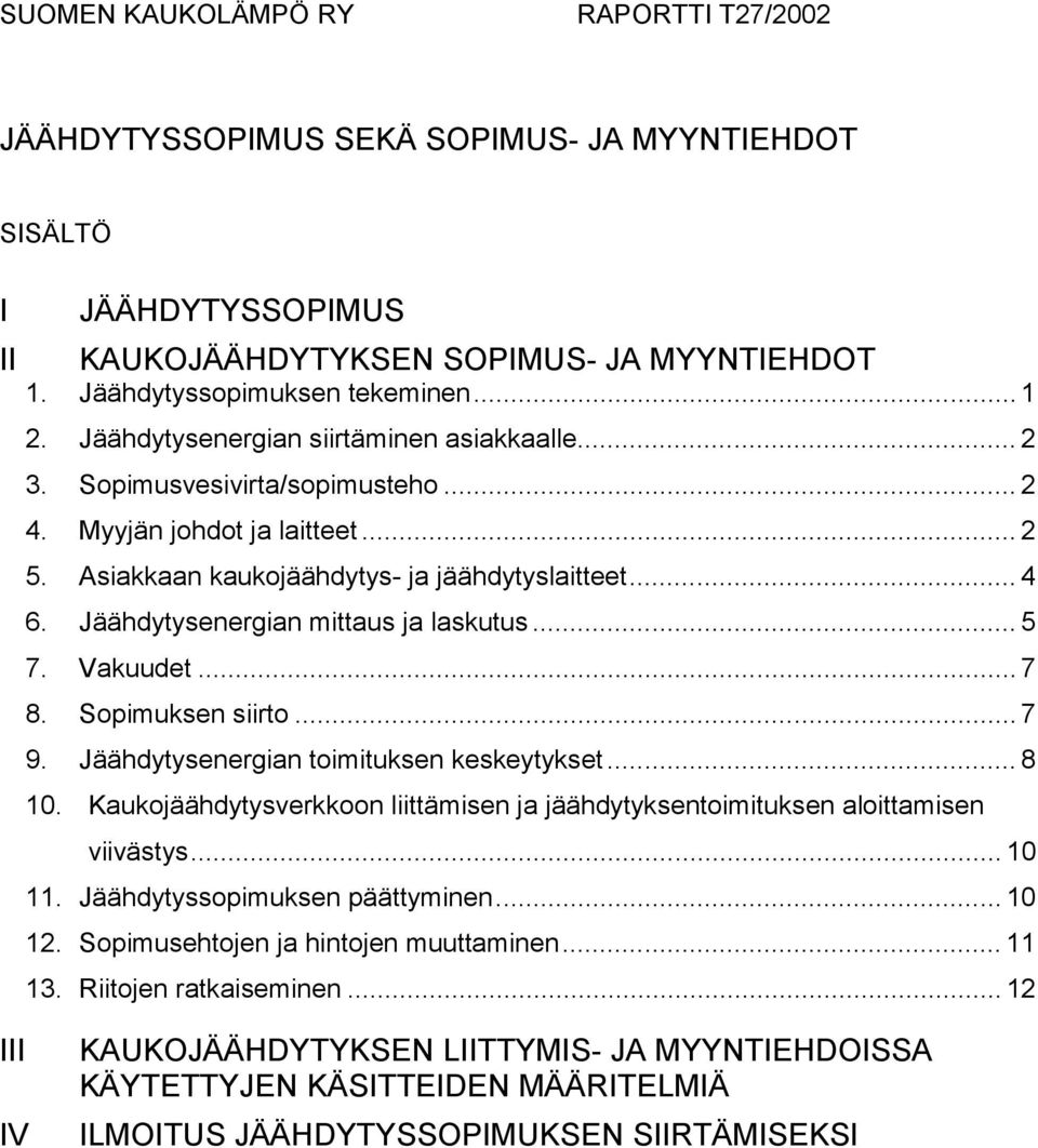 Jäähdytysenergian mittaus ja laskutus... 5 7. Vakuudet... 7 8. Sopimuksen siirto... 7 9. Jäähdytysenergian toimituksen keskeytykset... 8 10.