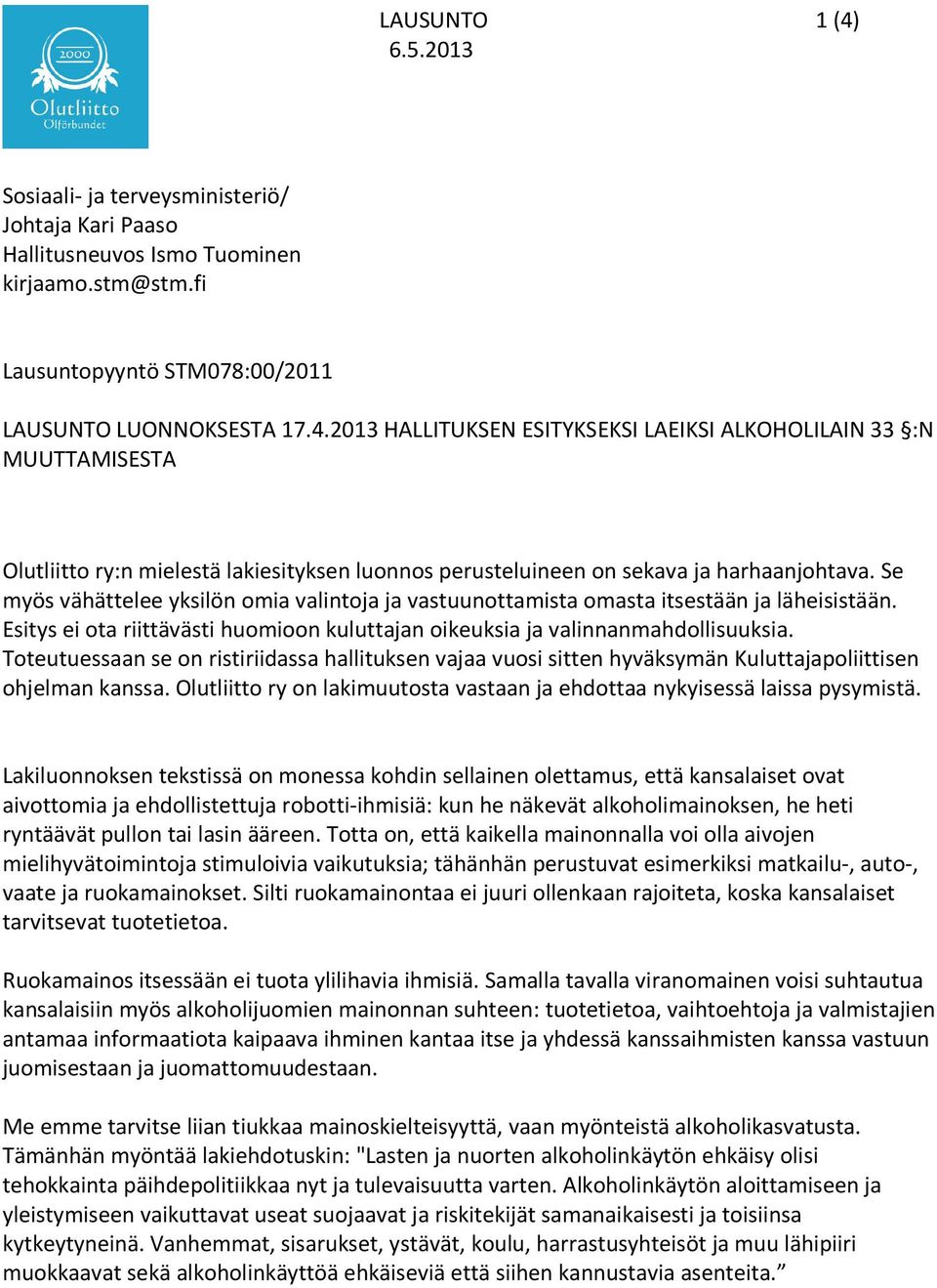 Toteutuessaan se on ristiriidassa hallituksen vajaa vuosi sitten hyväksymän Kuluttajapoliittisen ohjelman kanssa. Olutliitto ry on lakimuutosta vastaan ja ehdottaa nykyisessä laissa pysymistä.