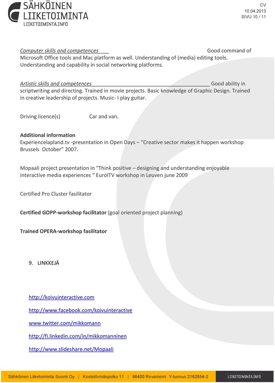 Trained in creative leadership of projects. Music- I play guitar. Driving licence(s) Car and van. Additional information Experiencelapland.