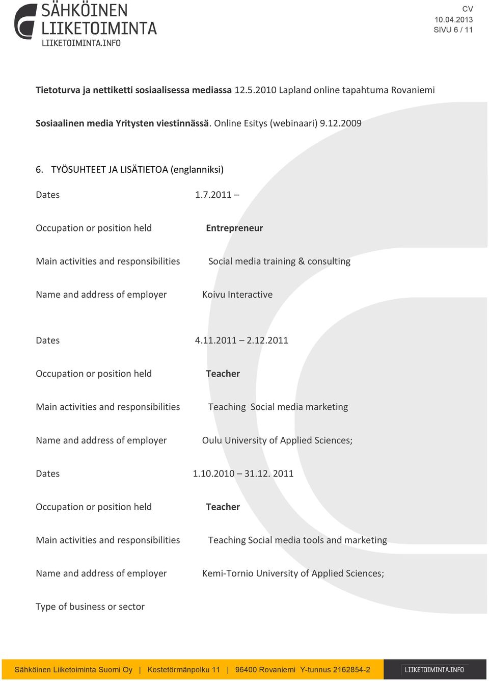 TYÖSUHTEET JA LISÄTIETOA (englanniksi) Dates 1.7.2011 Entrepreneur Social media training & consulting Koivu Interactive Dates 4.11.2011 2.