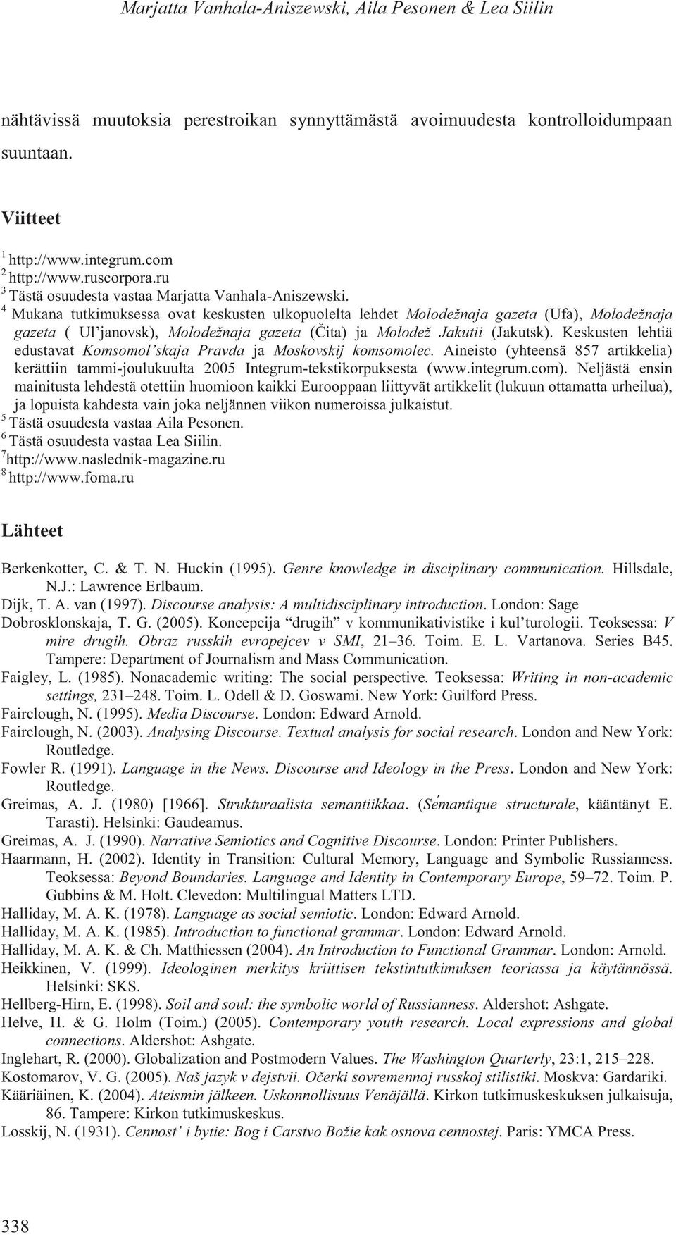 4 Mukana tutkimuksessa ovat keskusten ulkopuolelta lehdet Molodežnaja gazeta (Ufa), Molodežnaja gazeta ( Ul janovsk), Molodežnaja gazeta ( ita) ja Molodež Jakutii (Jakutsk).