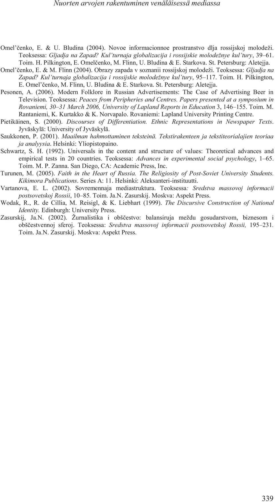 Kul turnaja globalizacija i rossijskie molodežnye kul tury, 95 117. Toim. H. Pilkington, E. Omel enko, M. Flinn, U. Bludina & E. Starkova. St. Petersburg: Aletejja. Pesonen, A. (2006).