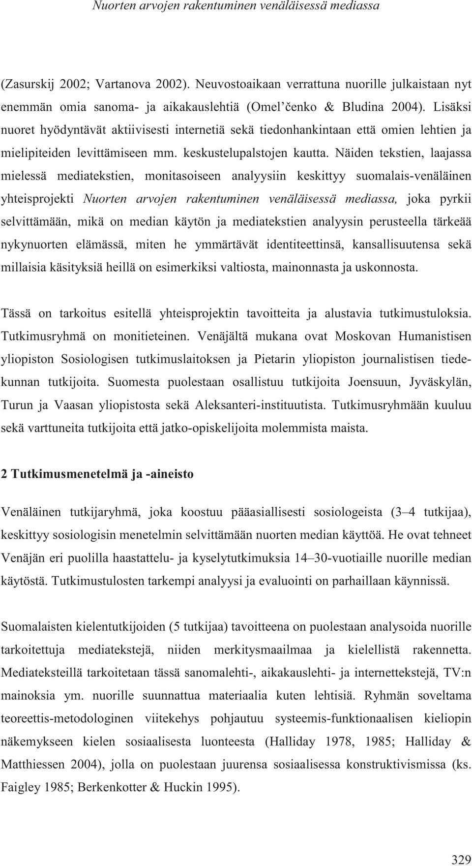 Näiden tekstien, laajassa mielessä mediatekstien, monitasoiseen analyysiin keskittyy suomalais-venäläinen yhteisprojekti Nuorten arvojen rakentuminen venäläisessä mediassa, joka pyrkii selvittämään,