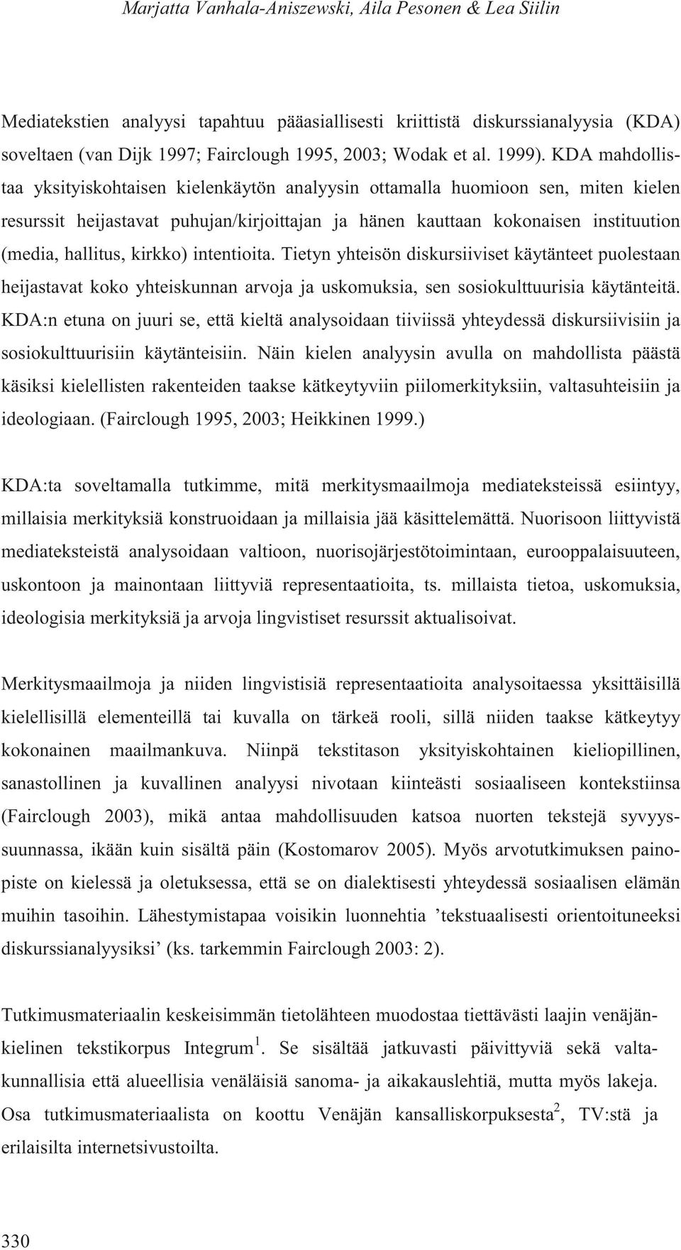 KDA mahdollistaa yksityiskohtaisen kielenkäytön analyysin ottamalla huomioon sen, miten kielen resurssit heijastavat puhujan/kirjoittajan ja hänen kauttaan kokonaisen instituution (media, hallitus,