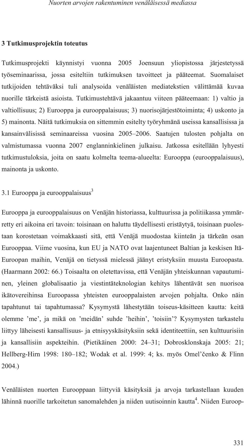 Tutkimustehtävä jakaantuu viiteen pääteemaan: 1) valtio ja valtiollisuus; 2) Eurooppa ja eurooppalaisuus; 3) nuorisojärjestötoiminta; 4) uskonto ja 5) mainonta.