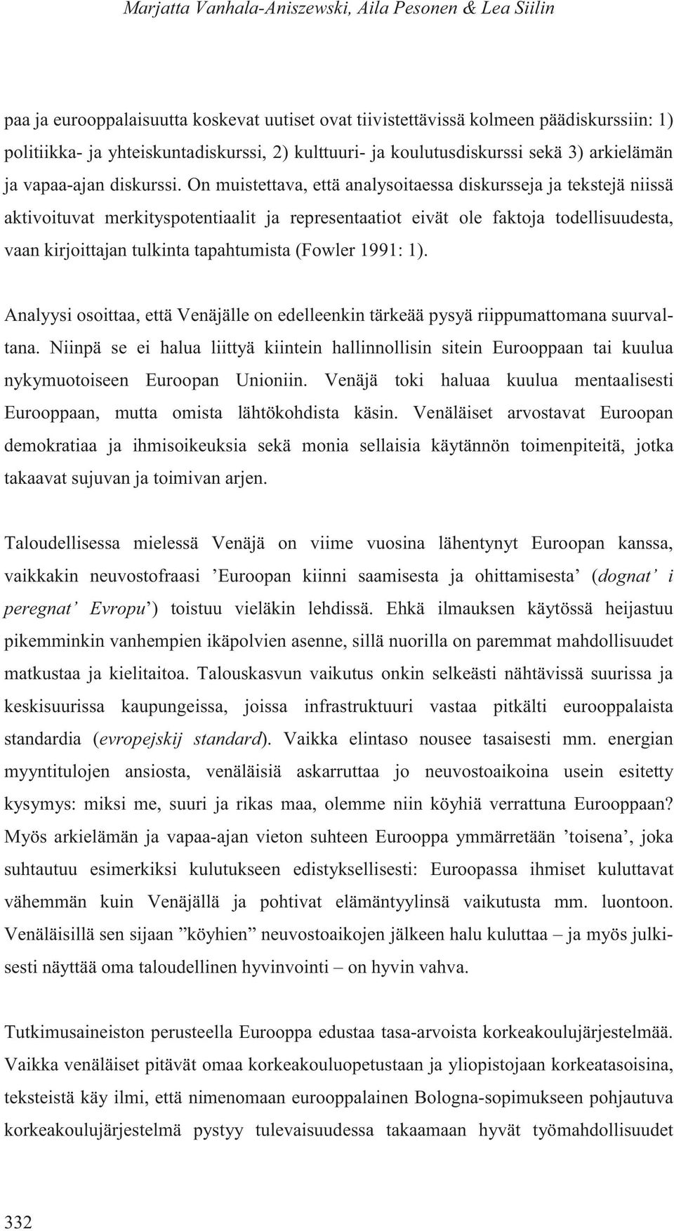 On muistettava, että analysoitaessa diskursseja ja tekstejä niissä aktivoituvat merkityspotentiaalit ja representaatiot eivät ole faktoja todellisuudesta, vaan kirjoittajan tulkinta tapahtumista