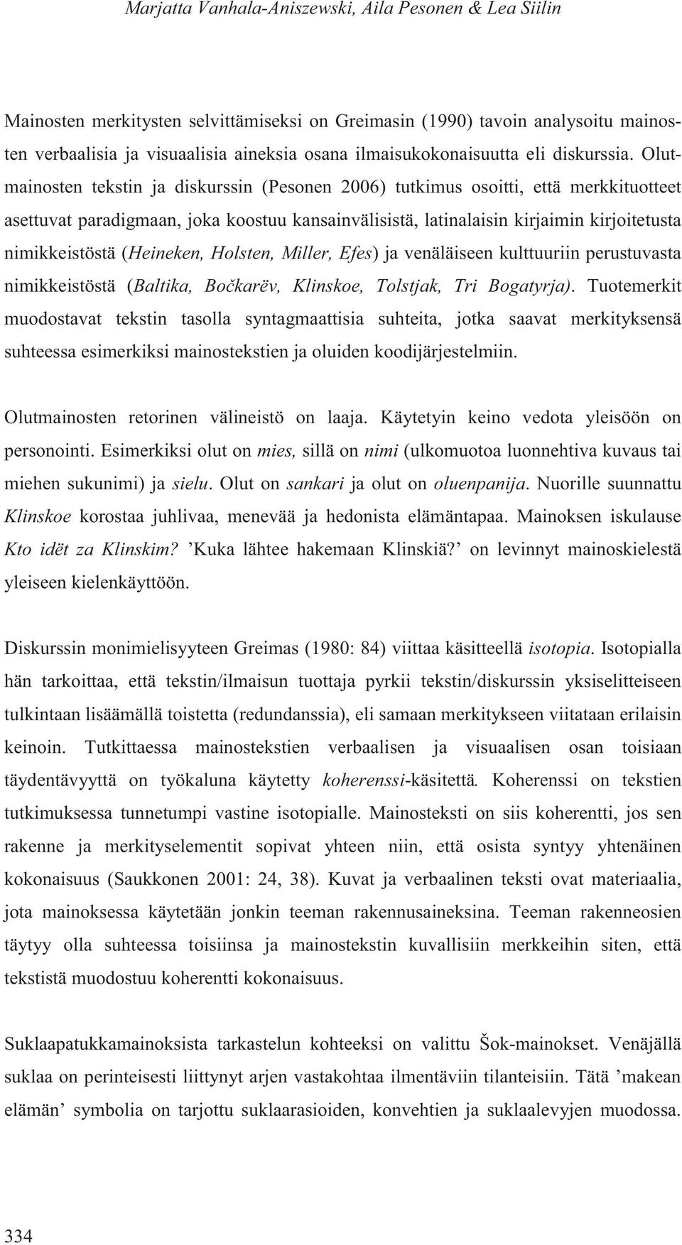 Olutmainosten tekstin ja diskurssin (Pesonen 2006) tutkimus osoitti, että merkkituotteet asettuvat paradigmaan, joka koostuu kansainvälisistä, latinalaisin kirjaimin kirjoitetusta nimikkeistöstä